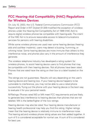 Page 206204Safety
FCC Hearing-Aid Compatibility (HAC) Regulations 
for Wireless Devices
On July 10, 2003, the U.S. Federal Communications Commission (FCC) 
Report and Order in WT Docket 01-309 modiﬁed the exception of wireless 
phones under the Hearing Aid Compatibility Act of 1988 (HAC Act) to 
require digital wireless phones be compatible with hearing-aids. The intent 
of the HAC Act is to ensure reasonable access to telecommunications 
services for persons with hearing disabilities.
While some wireless phones...