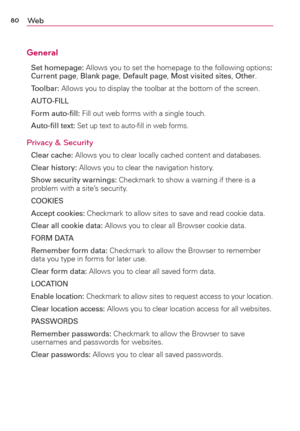 Page 8280We b
General
Set homepage: Allows you to set the homepage to the following options: 
Current page, Blank page, Default page, Most visited sites, Other.
Toolbar: Allows you to display the toolbar at the bottom of the screen.
AUTO-FILL
Form auto-ﬁll: Fill out web forms with a single touch.
Auto-ﬁll 
text: Set up text to auto-ﬁll in web forms.
Privacy & Security
Clear cache: Allows you to clear locally cached content and databases.
Clear history: Allows you to clear the navigation history. 
Show security...