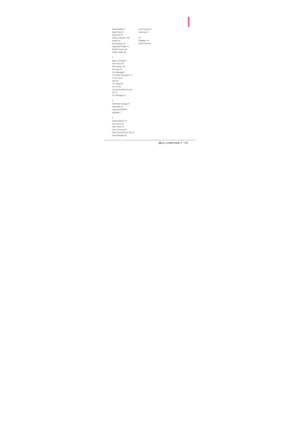 Page 145Speed Dialing 27
Speed Dials 31
Stopwatch 65
Storing a Number with
Pauses 24
Storing Basics 23
Supported Profiles 70
SW/HW Version 93
System Select 86
TTable of Contents 1
Take Picture 55
Terminology 139
Text Input 22
Text Message 8
TIA Safety Information 111
To Do List 64
Tools 60
TTY Mode 89
Turn On 69
Turning the Phone On and
Off 16
TXT Message 34
UUSB Mass Storage 67
USB Mode 91
Using the QWERTY
Keyboard 7
VVibrate Mode 8, 19
View Timers 47
Voice Clarity 75
Voice Command 8
Voice Commands 20, 60, 82...