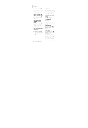 Page 323030
Contacts
7. Press the Left Soft Key 
[
Done]. Once you have added
Contacts to the Favorites list, the
following options will become
available in the Favorites menu:
Press the Left Soft Key 
[View]to view Contact details. 
Press the Right Soft Key 
[Options]to select from the
following options: 
Move Position/ Remove/
Remove All/ Set As ICE
Contact
Use the Directional Key  to
highlight a message function
(New Message/ View Messages),
then press  .
Press  to call the Contact's
Default number....