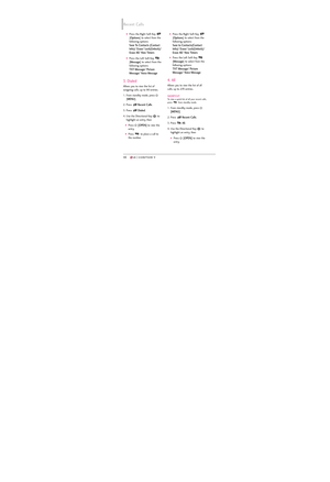 Page 484646
Recent Calls
Press the Right Soft Key 
[
Options] to select from the
following options:
Save To Contacts (Contact
Info)/ Erase/ Lock(Unlock)/
Erase All/ View Timers
Press the Left Soft Key 
[
Message] to select from the
following options:
TXT Message/ Picture
Message/ Voice Message
3. Dialed
Allows you to view the list of
outgoing calls; up to 90 entries.
1. From standby mode, press 
[
MENU]. 
2. Press 
Recent Calls.
3. Press 
Dialed.
4. Use the Directional Key  to
highlight an entry, then
Press...