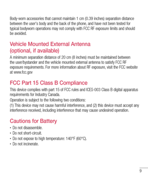 Page 119
Body-worn accessories that cannot maintain 1 cm (0.39 inches) separation distance between the user's body and the back of the phone, and have not been tested for typical bodyworn operations may not comply with FCC RF exposure limits and should be avoided.
Vehicle Mounted External Antenna  
(optional, if available)
A minimum separation distance of 20 cm (8 inches) must be maintained between the user/bystander and the vehicle mounted external antenna to satisfy FCC RF exposure requirements. For more...