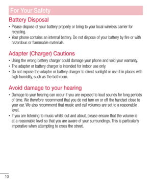 Page 1210
Battery Disposal
•	Please dispose of your battery properly or bring to your local wireless carrier for recycling.•	Your phone contains an internal battery. Do not dispose of your battery by fire or with hazardous or flammable materials.
Adapter (Charger) Cautions
•	Using the wrong battery charger could damage your phone and void your warranty.•	The adapter or battery charger is intended for indoor use only. •	Do not expose the adapter or battery charger to direct sunlight or use it in places with high...