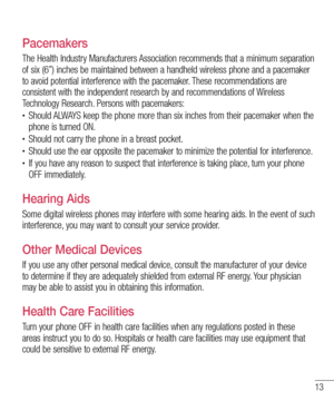 Page 1513
Pacemakers
The Health Industry Manufacturers Association recommends that a minimum separation of six (6”) inches be maintained between a handheld wireless phone \
and a pacemaker to avoid potential interference with the pacemaker. These recommendations are consistent with the independent research by and recommendations of Wireless Technology Research. Persons with pacemakers:•	Should ALWAYS keep the phone more than six inches from their pacemaker when the phone is turned ON.•	Should not carry the...