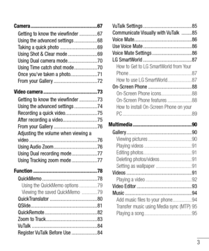 Page 53
Camera ....................................................67
Getting to know the viewfinder ..............67Using the advanced settings ..................68Taking a quick photo  .............................69Using Shot & Clear mode .......................69Using Dual camera mode .......................70Using Time catch shot mode ..................70Once you've taken a photo.....................71From your Gallery ..................................72
Video camera...