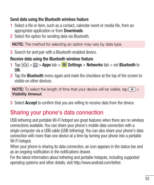 Page 5553
Send data using the Bluetooth wireless feature
1  Select a file or item, such as a contact, calendar event or media file, from an appropriate application or from Downloads.
2  Select the option for sending data via Bluetooth.
NOTE: The method for selecting an option may vary by data type. 
3  Search for and pair with a Bluetooth-enabled device.
Receive data using the Bluetooth wireless feature
1  Ta p  >  > Apps tab >  Settings > Networks tab > set Bluetooth to ON. 
2  Tap the Bluetooth menu again and...