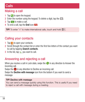 Page 6058
Calls
Making a call
1  Ta p   to open the keypad.
2  Enter the number using the keypad. To delete a digit, tap the .
3  Ta p   to make a call.
4  To end a call, tap the End icon .
TIP! To enter "+" to make international calls, touch and hold .
Calling your contacts
1  Ta p   to open your contacts.
2  Scroll through the contact list or enter the first few letters of the \
contact you want to call by tapping Search contacts.
3  In the list, tap  you want to call.
Answering and rejecting a call...