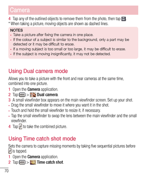 Page 7270
Camera
4  Tap any of the outlined objects to remove them from the photo, then tap .* When taking a picture, moving objects are shown as dashed lines.
NOTES•	Take a picture after fixing the camera in one place.•	If the colour of a subject is similar to the background, only a part may be 
detected or it may be difficult to erase.
•	If a moving subject is too small or too large, it may be difficult to erase.•	If the subject is moving insignificantly, it may not be detected.
Using Dual camera mode
Allows...