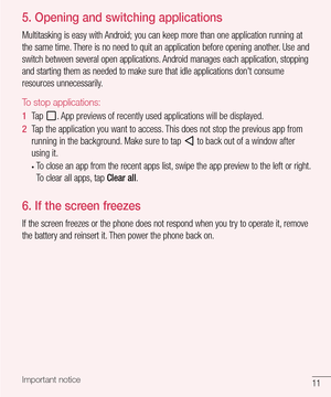 Page 1211Important notice
5.  Opening and switching applications
Multitasking is easy with Android; you can keep more than one application running at 
the same time. There is no need to quit an application before opening another. Use and 
switch between several open applications. Android manages each application, stopping 
and starting them as needed to make sure that idle applications don't consume 
resources unnecessarily.
To stop applications:
1  Ta p  . App previews of recently used applications will be...