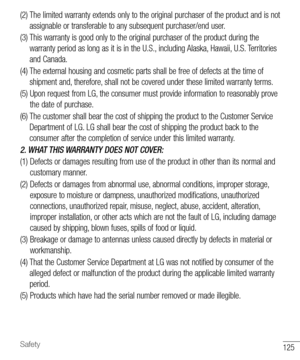 Page 126125Safety
(2)  The limited warranty extends only to the original purchaser of the product and is not 
assignable or transferable to any subsequent purchaser/end user.
(3)  This warranty is good only to the original purchaser of the product during the 
warranty period as long as it is in the U.S., including Alaska, Hawaii, U.S. Territories 
and Canada.
(4)  The external housing and cosmetic parts shall be free of defects at the time of 
shipment and, therefore, shall not be covered under these limited...