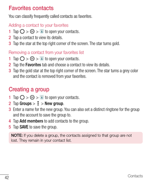 Page 4342Contacts
Favorites contacts
You can classify frequently called contacts as favorites.
Adding a contact to your favorites
1  Ta p   >  >  to open your contacts.
2  Tap a contact to view its details.
3  Tap the star at the top right corner of the screen. The star turns gold.
Removing a contact from your favorites list
1  Ta p   >  >  to open your contacts.
2  Tap the Favorites tab and choose a contact to view its details.
3  Tap the gold star at the top right corner of the screen. The star turns a grey...