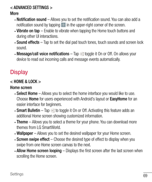 Page 7069Settings
< ADVANCED SETTINGS >
More
• Notification sound – Allows you to set the notification sound. You can also add a 
notification sound by tapping 
 in the upper-right corner of the screen.
• Vibrate on tap – Enable to vibrate when tapping the Home touch buttons and 
during other UI interactions.
• Sound effects – Tap to set the dial pad touch tones, touch sounds and screen lock 
sound.
• Message/call voice notifications – Tap  toggle it On or Off. On allows your 
device to read out incoming calls...