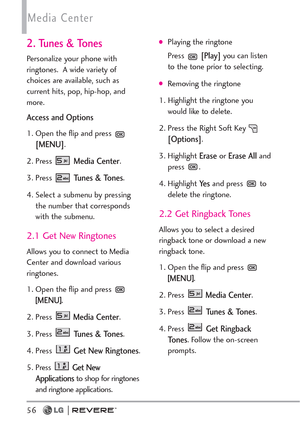 Page 5856
Media Center
2. Tunes & Tones
Personalize your phone with
ringtones.  A wide variety of
choices are available, such as
current hits, pop, hip-hop, and
more.
Access and Options
1. Open the flip and press 
[MENU]. 
2. Press 
Media Center.
3. Press 
Tunes & Tones.
4. Select a submenu by pressing
the number that corresponds
with the submenu.
2.1 Get New Ringtones
Allows you to connect to Media
Center and download various
ringtones. 
1.Open the flip and press 
[MENU].
2. PressMedia Center.
3. Press 
Tunes...