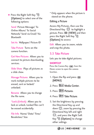 Page 6159
Press the Right Soft Key 
[Options]to select one of the
following options:
SendPicture Message/ To
Online Album/ To Social
Network/ Send via Email/ Via
Bluetooth
Set AsWallpaper/ Picture ID
Take PictureTurns on the
camera function.
Get New PicturesAllows you to
connect to picture downloading
services.
Slide ShowPlays all pictures as
a slide show.
Manage PicturesAllows you to
mark multiple pictures to be
erased, sent or locked/
unlocked.
RenameAllows you to change
the file name.
*Lock (Unlock)Allows...