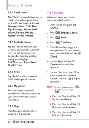 Page 6866
Settings & Tools
3.1.4 Check 
The ‘Check’ command allows you to
check out a wide range of items
such as 
Phone Status, Voicemail,
Messages, Missed Calls, Time,
Signal Strength, Battery Level,
Volume, Balance, Minutes,
Payment andMy Number.
3.1.5 Contacts 
You can look up names in your
Contacts (for example, 'Contacts
John') as well as manage your
Contact List including creating,
erasing or modifying.
Call/ Read out/ Create New/
Modify/ Erase
3.1.6 Redial
Say "Redial" and the phone...