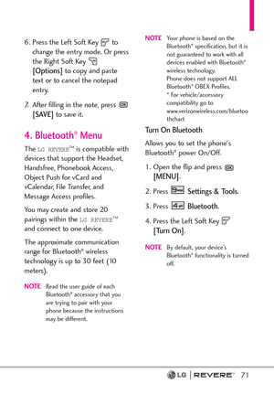 Page 7371
6. Press the Left Soft Key  to
change the entry mode. Or press
the Right Soft Key 
[Options]to copy and paste
text or to cancel the notepad
entry.
7. After filling in the note, press 
[SAVE]to save it.
4. Bluetooth®Menu
The LG REVERETMis compatible with
devices that support the Headset,
Handsfree, Phonebook Access,
Object Push for vCard and
vCalendar, File Transfer, and
Message Access profiles. 
You may create and store 20
pairings within the 
LG REVERETM
and connect to one device. 
The approximate...