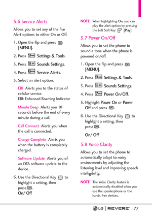Page 7977
5.6 Service Alerts
Allows you to set any of the five
Alert options to either On or Off.
1. Open the flip and press 
[MENU].  
2. Press 
Settings & Tools.
3. Press 
Sounds Settings. 
4. Press 
Service Alerts.
5. Select an alert option.
ERIAlerts you to the status of
cellular service. 
ERI: Enhanced Roaming Indicator
Minute BeepAlerts you 10
seconds before the end of every
minute during a call.
Call ConnectAlerts you when
the call is connected.
Charge CompleteAlerts you
when the battery is completely...