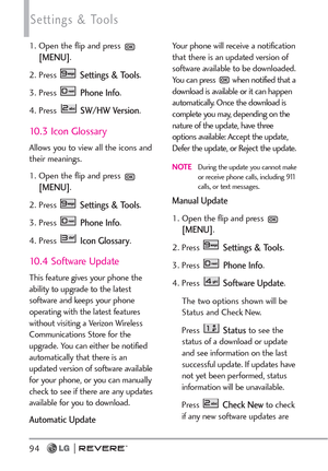 Page 9694
Settings & Tools
1. Open the flip and press [MENU].  
2. Press 
Settings & Tools.
3. Press 
Phone Info.
4. Press 
SW/HW Version.
10.3 Icon Glossary
Allows you to view all the icons and
their meanings.
1. Open the flip and press 
[MENU]. 
2. Press 
Settings & Tools.
3. Press 
Phone Info.
4. Press 
Icon Glossary. 
10.4 Software Update
This feature gives your phone the
ability to upgrade to the latest
software and keeps your phone
operating with the latest features
without visiting a Verizon Wireless...