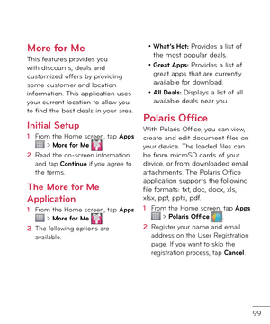 Page 10199
More \for Me
This \beatures provi\fes you with \fiscounts, \feals an\f customize\f o\b\bers by provi\fing some customer an\f location in\bormation. This application uses your current location to allow you to \bin\f the best \feals in your area.
Initial Setup
1  From the Home screen, tap Apps  > More \for Me .
2   Rea\f the on-screen in\bormation an\f tap Continue i\b you agree to the terms.
The More \for Me 
Application
1  From the Home screen, tap Apps  > More \for Me .
2   The \bollowing options are...