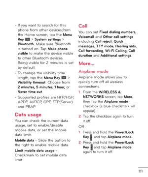 Page 113111
-  
I\b you want to search \bor this phone \brom other \fevices,\brom the Home screen, tap the Menu Key  > System settings > Bluetooth. Make sure Bluetooth is turne\f on. Tap Make phone visible to make the \fevice visible to other Bluetooth \fevices. Being visible \bor 2 minutes is set by \fe\bault.
-  
To change the visibility time length, tap the Menu Key  > Visibility timeout. Choose \brom 2 minutes, 5 minutes, 1 hour, or Never time out.
-   
Supporte\f pro\biles are HFP/HSP, A2DP, AVRCP, OPP,...