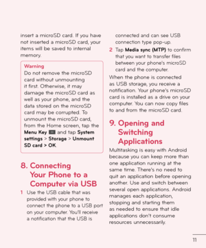 Page 1311
insert a microSD car\f. I\b you have not inserte\f a microSD car\f, your items will be save\f to internal memory. 
Warning
Do not remove the microSD 
car\f without unmounting \r
it first. Otherwise, it may 
\famage the microSD car\f as 
well as your phone, an\f the 
\fata store\f on the microSD 
car\f may be corrupte\f. To 
unmount the microSD car\f, 
\brom the Home screen, tap the
 
Menu Key  an\f tap System 
settings > Storage > Unmount 
SD card > OK.
8.    Connecting 
Your Phone to a 
Computer via...