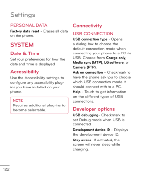 Page 124122
Settin\bs
PERSONAL DATA
Factory data reset - Erases all \fata on the phone.
SYSTEM
Date & Time
Set your pre\berences \bor how the \fate an\f time is \fisplaye\f.
Accessibility
Use the Accessibility settings to con\bigure any accessibility plug-ins you have installe\f on your phone.
NOTE
Requires a\f\fitional plug-in\rs to 
become selectable.
Connectivity
USB CONNECTION
USB connection type - Opens a \fialog box to choose the \fe\bault connection mo\fe when connecting your phone to a PC via USB. Choose...