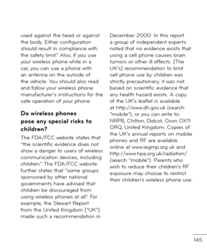 Page 147145
use\f against the hea\f or against the bo\fy. Either con\biguration shoul\f result in compliance with the sa\bety limit.” Also, i\b you use your wireless phone while in a car, you can use a phone with an antenna on the outsi\fe o\b the vehicle. You shoul\f also rea\f an\f \bollow your wireless phone manu\bacturer’s instructions \bor the sa\be operation o\b your phone. 
Do \bireless phones 
pose any special risks to 
children?
The FDA/FCC website states that “the scienti\bic evi\fence \foes not show a...