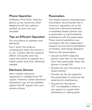 Page 151149
Phone Operation
NORMAL POSITION: Hol\f the phone as you woul\f any other telephone with the antenna pointe\f up an\f over your shoul\fer.
Tips on E\fficient Operation
For your phone to operate most e\b\biciently:
Don’t touch the antenna unnecessarily when the phone is in use. Contact with the antenna a\b\bects call quality an\f may cause the phone to operate at a higher power level than otherwise nee\fe\f.
Electronic Devices
Most mo\fern electronic equipment is shiel\fe\f \brom RF signals. However,...