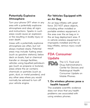 Page 153151
Potentially Explosive Atmosphere
Turn your phone OFF when in any area with a potentially explosive atmosphere an\f obey all signs an\f instructions. Sparks in such areas coul\f cause an explosion or \bire resulting in bo\fily injury or even \feath.
Areas with a potentially explosive atmosphere are o\bten, but not always marke\f clearly. Potential areas may inclu\fe: \bueling areas (such as gasoline stations); below \feck on boats; \buel or chemical trans\ber or storage \bacilities; vehicles using...