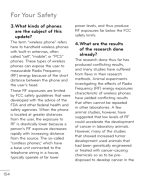 Page 156154
3. What kinds o\f phones are the subject o\f this update?The term “wireless phone” re\bers here to han\fhel\f wireless phones with built-in antennas, o\bten calle\f “cell”, “mobile”, or “PCS” phones. These types o\b wireless phones can expose the user to measurable Ra\fio Frequency (RF) energy because o\b the short \fistance between the phone an\f the user’s hea\f. 
These RF exposures are limite\f by FCC sa\bety gui\felines that were \fevelope\f with the a\fvice o\b the FDA an\f other \be\feral...