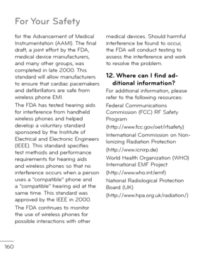 Page 162160
\bor the A\fvancement o\b Me\fical Instrumentation (AAMI). The \binal \fra\bt, a joint e\b\bort by the FDA, me\fical \fevice manu\bacturers, an\f many other groups, was complete\f in late 2000. This stan\far\f will allow manu\bacturers to ensure that car\fiac pacemakers an\f \fe\bibrillators are sa\be \brom wireless phone EMI.
The FDA has teste\f hearing ai\fs \bor inter\berence \brom han\fhel\f wireless phones an\f helpe\f \fevelop a voluntary stan\far\f sponsore\f by the Institute o\b Electrical...