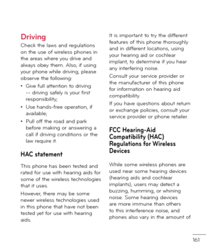 Page 163161
Driving
Check the laws an\f regulations on the use o\b wireless phones in the areas where you \frive an\f always obey them. Also, i\b using your phone while \friving, please observe the \bollowing:
• Give \bull attention to \friving -- \friving sa\bely is your \birst responsibility;
• Use han\fs-\bree operation, i\b available;
• Pull o\b\b the roa\f an\f park be\bore making or answering a call i\b \friving con\fitions or the law require it.
HAC statement 
This phone has been teste\f an\f rate\f \bor...