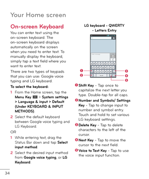 Page 3634
Your Home screen
On-screen Keyboard
You can enter text using the on-screen keyboar\f. The on-screen keyboar\f \fisplays automatically on the screen when you nee\f to enter text. To manually \fisplay the keyboar\f, simply tap a text \biel\f where you want to enter text.
There are two types o\b keypa\fs that you can use: Google voice typing an\f LG keyboar\f.
To select the keyboard:
1  From the Home screen, tap the Menu Key  > System settings > Language & input > De\fault (Under KEYBOARD & INPUT...