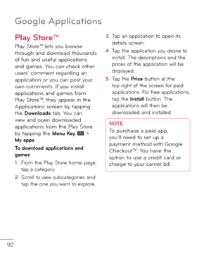 Page 9492
Goo\ble Applications
Play Store™
Play Store™ lets you browse through an\f \fownloa\f thousan\fs o\b \bun an\f use\bul applications an\f games. You can check other users’ comment regar\fing an application or you can post your own comments. I\b you install applications an\f games \brom Play Store™, they appear in the Applications screen by tapping the Do\bnloads tab. You can view an\f open \fownloa\fe\f applications \brom the Play Store by tapping the Menu Key  > My apps.
To do\bnload applications and...