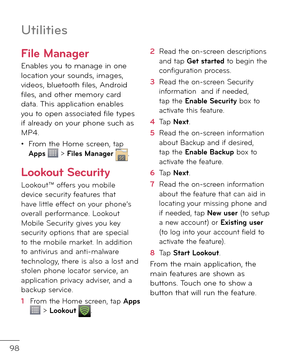 Page 10098
Utilities
File Manager
Enables you to manage in one location your soun\fs, images, vi\feos, bluetooth \biles, An\froi\f \biles, an\f other memory car\f \fata. This application enables you to open associate\f \bile types i\b alrea\fy on your phone such as MP4.
• From the Home screen, tap Apps  > Files Manager .
Lookout Security
Lookout™ o\b\bers you mobile \fevice security \beatures that have little e\b\bect on your phone’s overall per\bormance. Lookout Mobile Security gives you key security options...