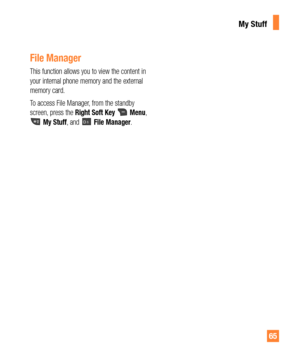 Page 6565
File Manager
This function allows you to view the content in 
your internal phone memory and the external 
memory card.
To access File Manager, from the standby 
screen, press the Right Soft Key
Menu, My Stuff, and File Manager.
My Stuff 