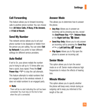 Page 7171
Call Forwarding
This feature allows you to forward incoming 
calls to another phone number. You can choose 
from All Voice Calls, If Busy, If No Answer,
or If Out of Reach.
Send My Number
This network service allows you to set your 
phone number to be displayed or hidden from 
the person you are calling. You can select Set 
by Network if you prefer to have different 
settings for different service providers.
Auto Redial
If set to On, your phone redials the number 
you’re trying to call up to 10 times...