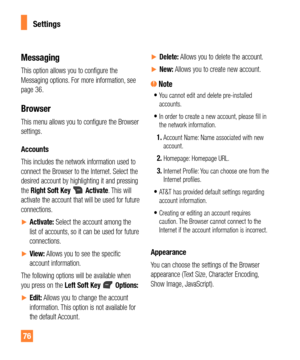 Page 7676
Messaging
This option allows you to configure the 
Messaging options. For more information, see 
page 36.
Browser
This menu allows you to configure the Browser 
settings.
Accounts
This includes the network information used to 
connect the Browser to the Internet. Select the 
desired account by highlighting it and pressing 
the Right Soft Key
Activate. This will 
activate the account that will be used for future 
connections. 
yActivate: Select the account among the 
list of accounts, so it can be...