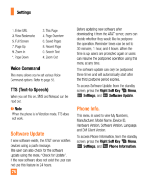 Page 78
78
1 .  Enter URL
3  .  View Bookmarks
5
 .  Full Screen
7
 .  Page Up
9
 .  Zoom In
*
 .  Page Down 2
 .  This Page
4  .  Page Overview
6
 .  Saved Pages
8
 .  Recent Page
0
 .  Search Text
#
 .  Zoom Out
Voice Command
This menu allows you to set various Voice 
Command options .  Refer to page 55  .
TTS (Text-to Speech)
When you set this on, SMS and Notepad can be 
read out .  
 NoteWhen the phone is in Vibration mode, TTS does 
not work .  
Software Update
If new software exists, the AT&T server...