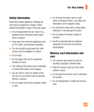 Page 8383
Safety Information
Read these simple guidelines. Breaking the 
rules may be dangerous or illegal. Further 
detailed information is given in this user guide.
yDo not disassemble this unit. Take it to a 
qualified service technician when repair 
work is required.
yKeep away from electrical appliances such 
as TVs, radios, and personal computers.
yThe unit should be kept away from heat 
sources such as radiators or cookers.
yDo not drop.
yDo not subject this unit to mechanical 
vibration...