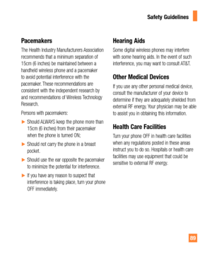 Page 8989
Pacemakers
The Health Industry Manufacturers Association 
recommends that a minimum separation of 
15cm (6 inches) be maintained between a 
handheld wireless phone and a pacemaker 
to avoid potential interference with the 
pacemaker. These recommendations are 
consistent with the independent research by 
and recommendations of Wireless Technology 
Research.
Persons with pacemakers:
yShould ALWAYS keep the phone more than 
15cm (6 inches) from their pacemaker 
when the phone is turned ON;
yShould...