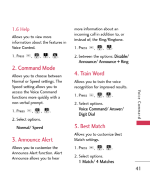 Page 4141
Voice Command
1.6 Help
Allows you to view more
information about the features in
Voice Control.
1.
Press , , , .
2. Command Mode
Allows you to choose between
Normal or Speed settings. The
Speed setting allows you to
access the Voice Command
functions more quickly with a
nonverbal prompt.
1. Press , , . 
2. Select options.
Normal/ Speed
3. Announce Alert
Allows you to customize the
Announce Alert function. Alert
Announce allows you to hearmore information about an
incoming call in addition to, or...