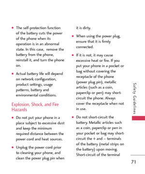 Page 7171
Safety Guidelines
The selfprotection function
of the battery cuts the power
of the phone when its
operation is in an abnormal
state. In this case,  remove the
battery from the phone,
reinstall it, and turn the phone
on.
Actual battery life will depend
on network configuration,
product settings, usage
patterns, battery and
environmental conditions.
Explosion, Shock, and Fire
Hazards 
Do not put your phone in a
place subject to excessive dust
and keep the minimum
required distance between the
power cord...