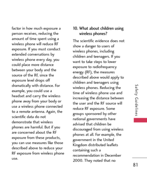 Page 8181
Safety Guidelines
factor in how much exposure a
person receives, reducing the
amount of time spent using a
wireless phone will reduce RF
exposure. If you must conduct
extended conversations by
wireless phone every day, you
could place more distance
between your body and the
source of the RF, since theexposure level drops off
dramatically with distance. For
example, you could use a
headset and carry the wireless
phone away from your body or
use a wireless phone connectedto a remote antenna. Again, the...