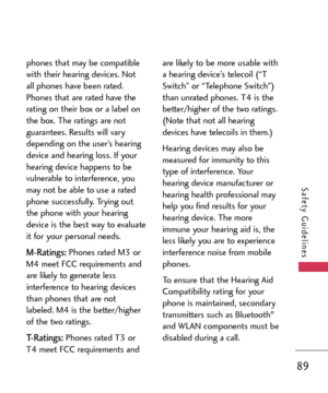 Page 8989
Safety Guidelines
phones that may be compatible
with their hearing devices. Not
all phones have been rated.
Phones that are rated have the
rating on their box or a label on
the box. The ratings are not
guarantees. Results will vary
depending on the user’s hearing
device and hearing loss. If your
hearing device happens to be
vulnerable to interference, you
may not be able to use a rated
phone successfully. Trying out
the phone with your hearing
device is the best way to evaluate
it for your personal...