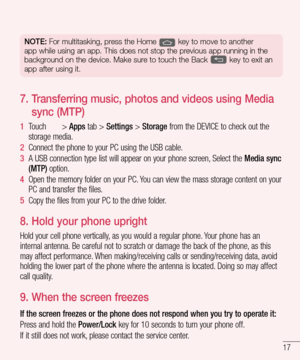 Page 1917
NOTE: For multitasking, press the Home  key to move to another 
app while using an app. This does not stop the previous app running in the 
background on the device. Make sure to touch the Back 
 key to exit an 
app after using it.
7.  Transferring music, photos and videos using Media 
sync (MTP)
1  Touch  > Apps tab > Settings > Storage from the DEVICE to check out the 
storage media.
2  Connect the phone to your PC using the USB cable.
3  A USB connection type list will appear on your phone screen,...