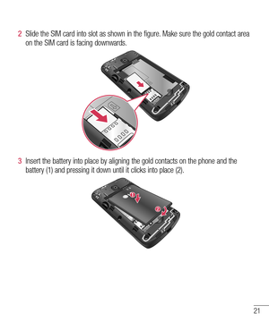 Page 2321
2  Slide the SIM card into slot as shown in the figure. Make sure the gold contact area 
on the SIM card is facing downwards.
3  Insert the battery into place by aligning the gold contacts on the phone and the 
battery (1) and pressing it down until it clicks into place (2).  