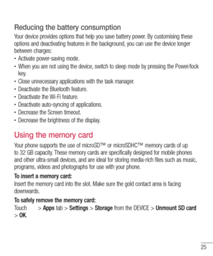 Page 2725
Reducing the battery consumption
Your device provides options that help you save battery power. By customising these 
options and deactivating features in the background, you can use the device longer 
between charges:
•	Activate power-saving mode.•	When you are not using the device, switch to sleep mode by pressing the Power/lock 
k e y.
•	Close unnecessary applications with the task manager.•	Deactivate the Bluetooth feature.•	Deactivate the Wi-Fi feature.•	Deactivate auto-syncing of applications.•...