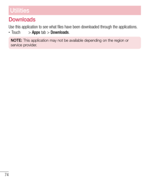 Page 7674
Utilities
Downloads
Use this application to see what files have been downloaded through the applications.•	Touch  > Apps tab > Downloads.
NOTE: This application may not be available depending on the region or 
service provider.  