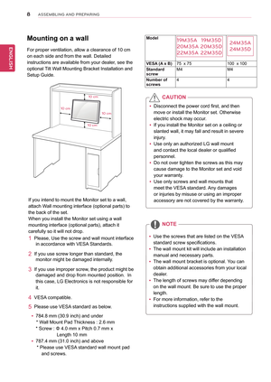 Page 88
ENGENGLISH
ASSEMBLING AND P\fEPA\fING
Mounting	on	a	wall
For	proper	ventilation,	allow	a	clearance	of	10	cm	
on	each	side	and	from	the	wall.	Detailed	
instructions	are	available	from	your	dealer,	see	the		
optional	Tilt	Wall	Mounting	Bracket	Installation	and
Setup	Guide.
If	you	intend	to	mount	the	Monitor	set	to	a	wall,	
attach	Wall	mounting	interface	(optional	parts)	to	
the	back	of	the	set.
When	you	install	the	Monitor	set	using	a	wall	
mounting	interface	(optional	parts),	attach	it	
carefully	so	it...